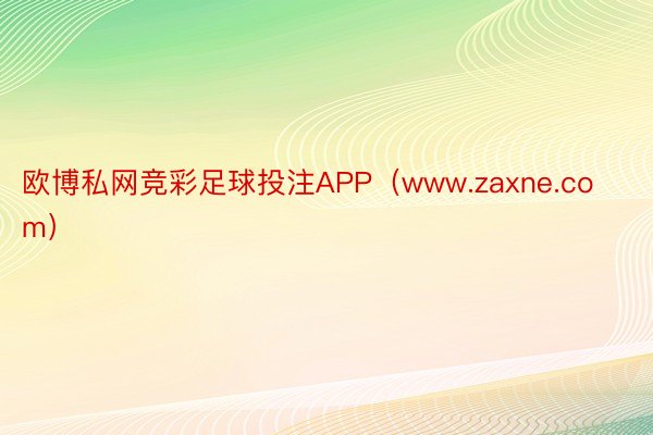 欧博私网竞彩足球投注APP（www.zaxne.com）