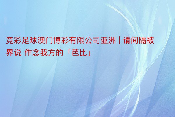 竞彩足球澳门博彩有限公司亚洲 | 请间隔被界说 作念我方的「芭比」