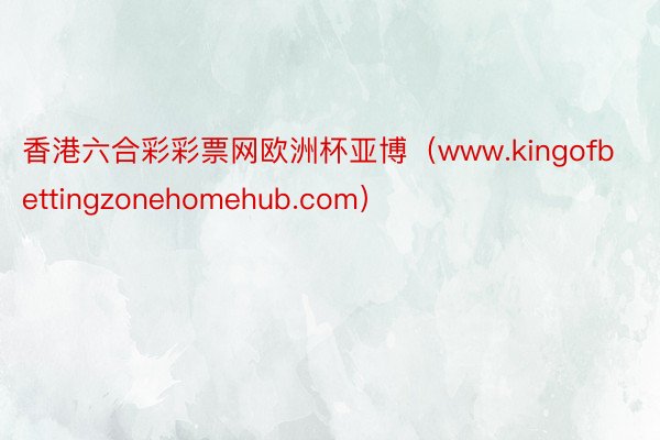香港六合彩彩票网欧洲杯亚博（www.kingofbettingzonehomehub.com）