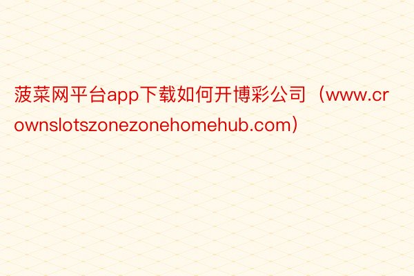 菠菜网平台app下载如何开博彩公司（www.crownslotszonezonehomehub.com）
