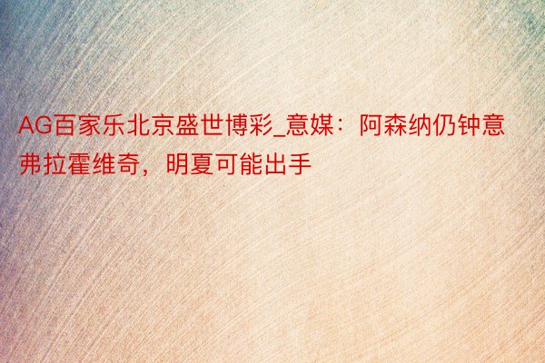AG百家乐北京盛世博彩_意媒：阿森纳仍钟意弗拉霍维奇，明夏可能出手